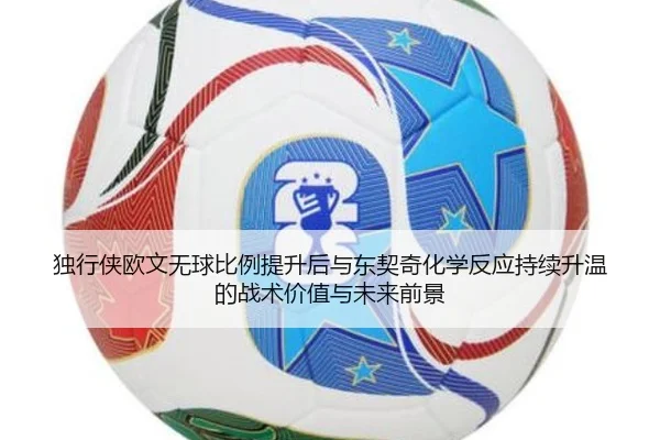 独行侠欧文无球比例提升后与东契奇化学反应持续升温的战术价值与未来前景