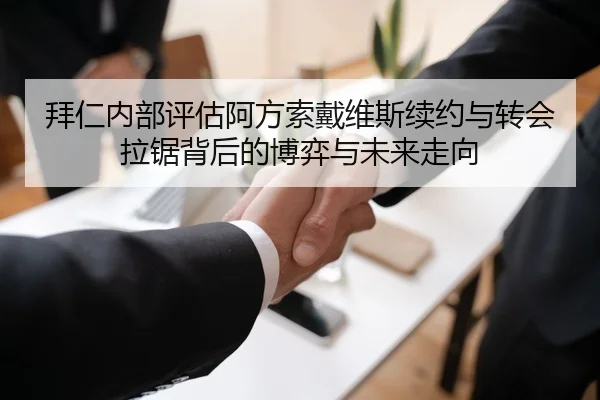 拜仁内部评估阿方索戴维斯续约与转会拉锯背后的博弈与未来走向
