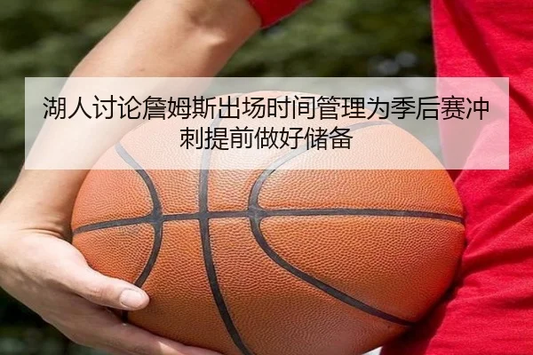 湖人讨论詹姆斯出场时间管理为季后赛冲刺提前做好储备
